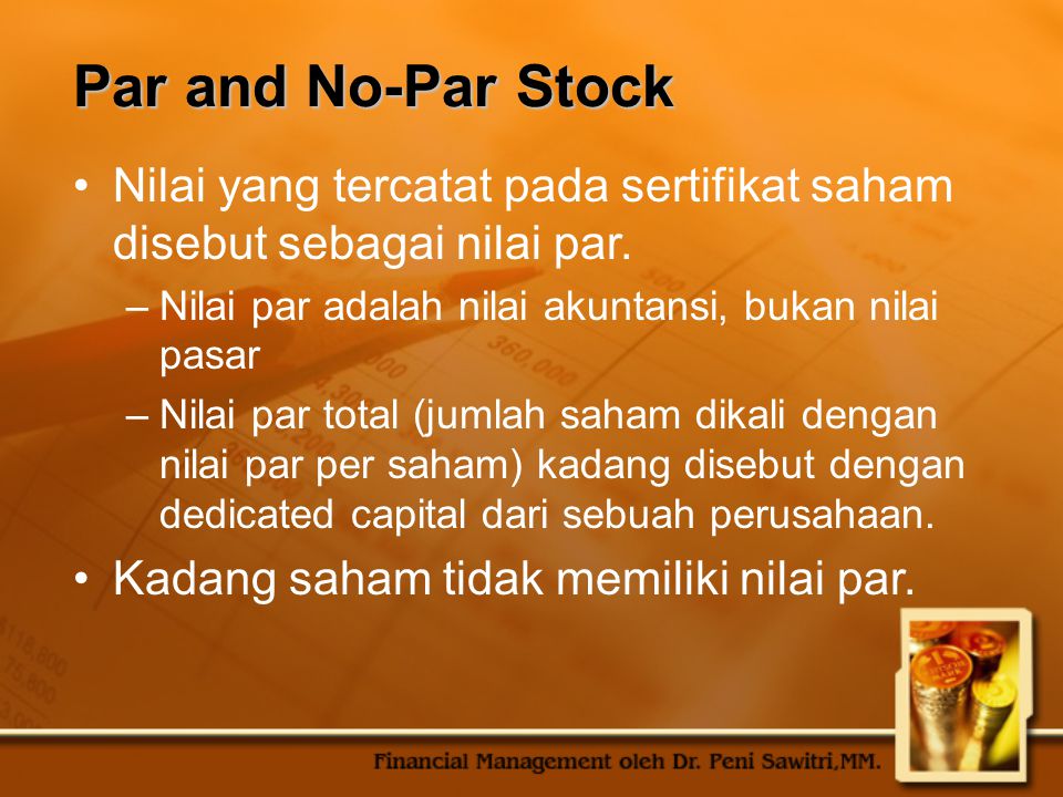 Par and No-Par Stock Nilai yang tercatat pada sertifikat saham disebut sebagai nilai par. Nilai par adalah nilai akuntansi, bukan nilai pasar.
