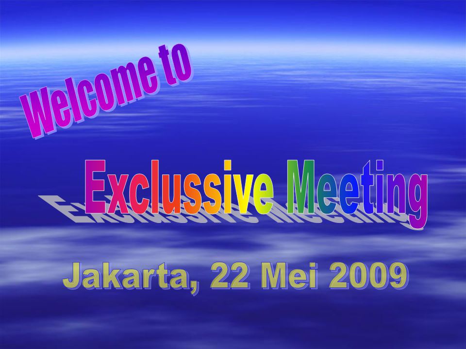 Welcome to Exclussive Meeting Jakarta, 22 Mei 2009