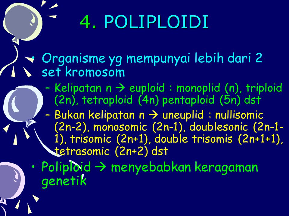 4. POLIPLOIDI Organisme yg mempunyai lebih dari 2 set kromosom