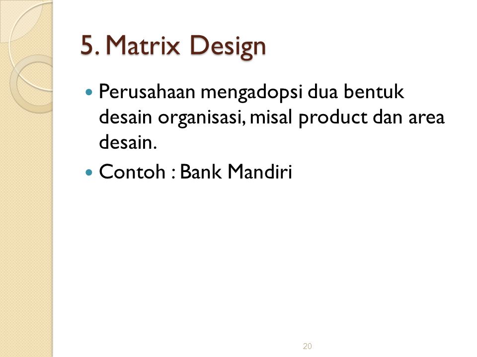 5. Matrix Design Perusahaan mengadopsi dua bentuk desain organisasi, misal product dan area desain.