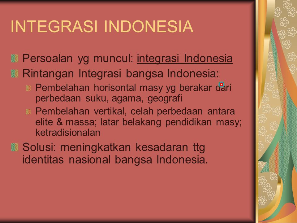 INTEGRASI INDONESIA Persoalan yg muncul: integrasi Indonesia