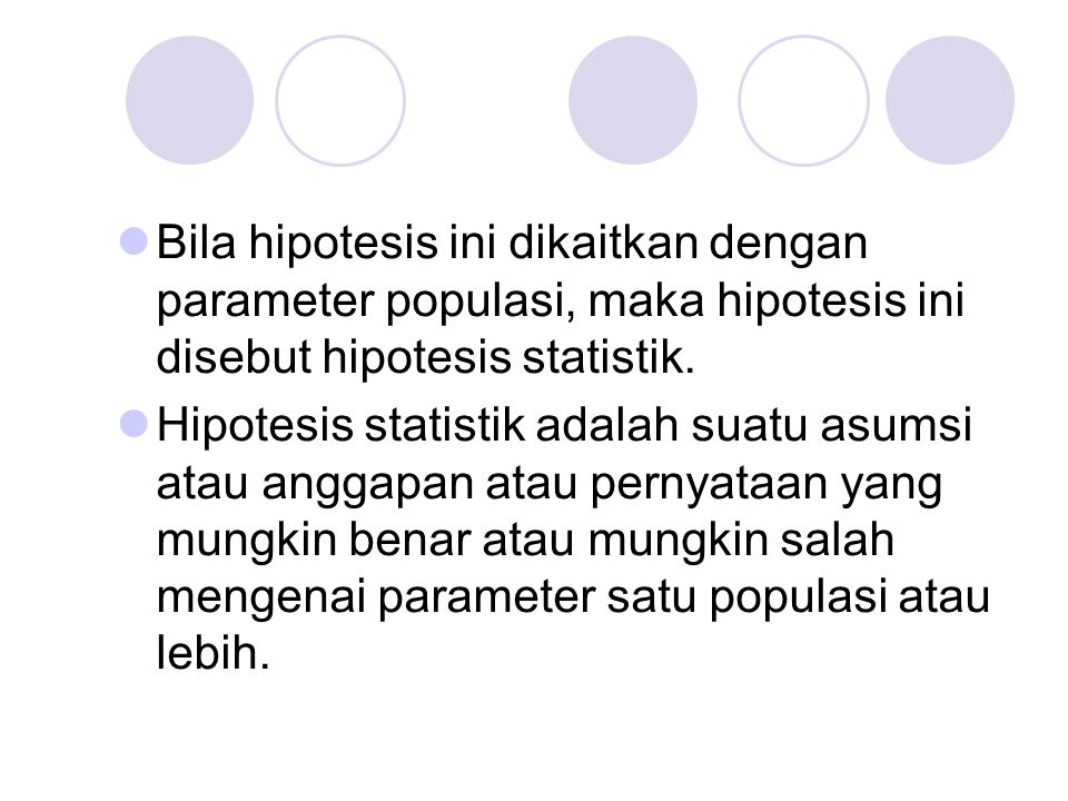 Bila hipotesis ini dikaitkan dengan parameter populasi, maka hipotesis ini disebut hipotesis statistik.