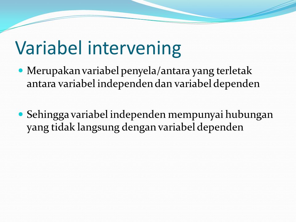 Variabel intervening Merupakan variabel penyela/antara yang terletak antara variabel independen dan variabel dependen.