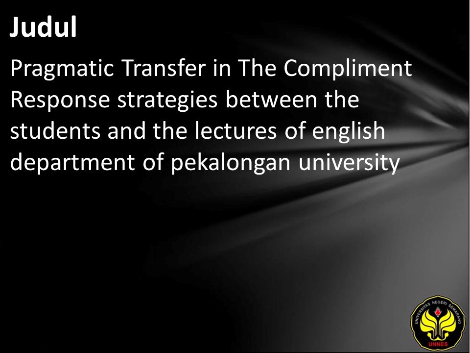 Judul Pragmatic Transfer in The Compliment Response strategies between the students and the lectures of english department of pekalongan university.