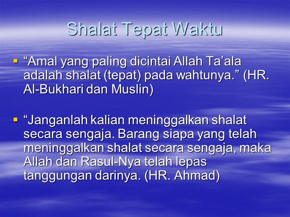 Shalat Tepat Waktu Amal yang paling dicintai Allah Ta’ala adalah shalat (tepat) pada wahtunya. (HR. Al-Bukhari dan Muslin)