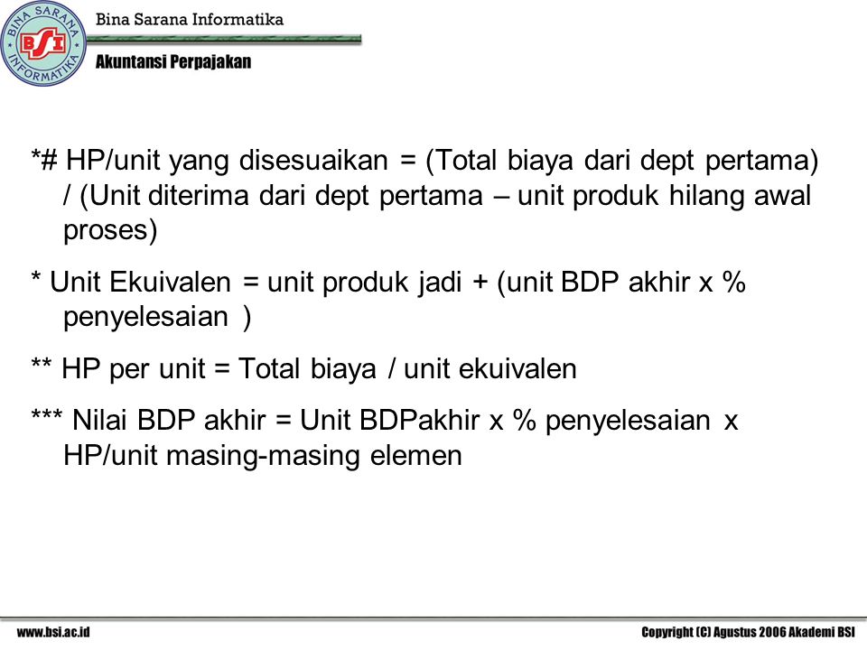 *# HP/unit yang disesuaikan = (Total biaya dari dept pertama) / (Unit diterima dari dept pertama – unit produk hilang awal proses)