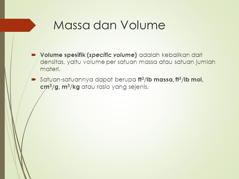 Massa dan Volume Volume spesifik (specific volume) adalah kebalikan dari densitas, yaitu volume per satuan massa atau satuan jumlah materi.
