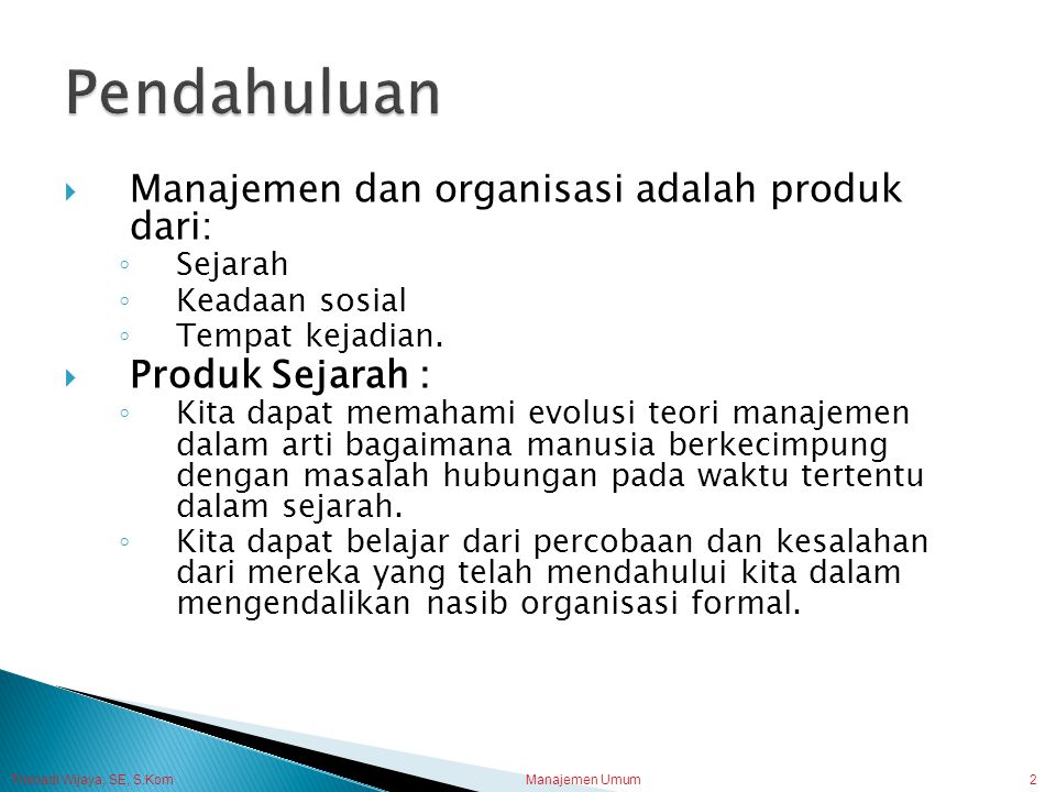 Pendahuluan Manajemen dan organisasi adalah produk dari: