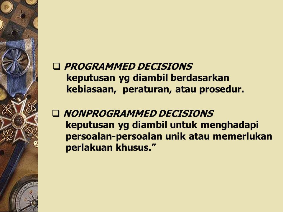 PROGRAMMED DECISIONS keputusan yg diambil berdasarkan. kebiasaan, peraturan, atau prosedur. NONPROGRAMMED DECISIONS.