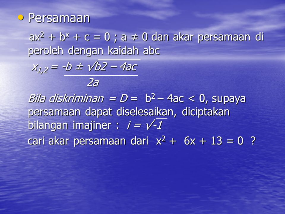Persamaan ax2 + bx + c = 0 ; a ≠ 0 dan akar persamaan di peroleh dengan kaidah abc. x1,2 = -b ± √b2 – 4ac.
