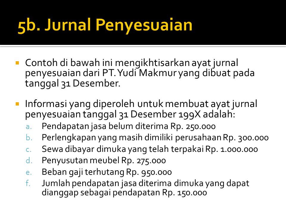 5b. Jurnal Penyesuaian Contoh di bawah ini mengikhtisarkan ayat jurnal penyesuaian dari PT. Yudi Makmur yang dibuat pada tanggal 31 Desember.