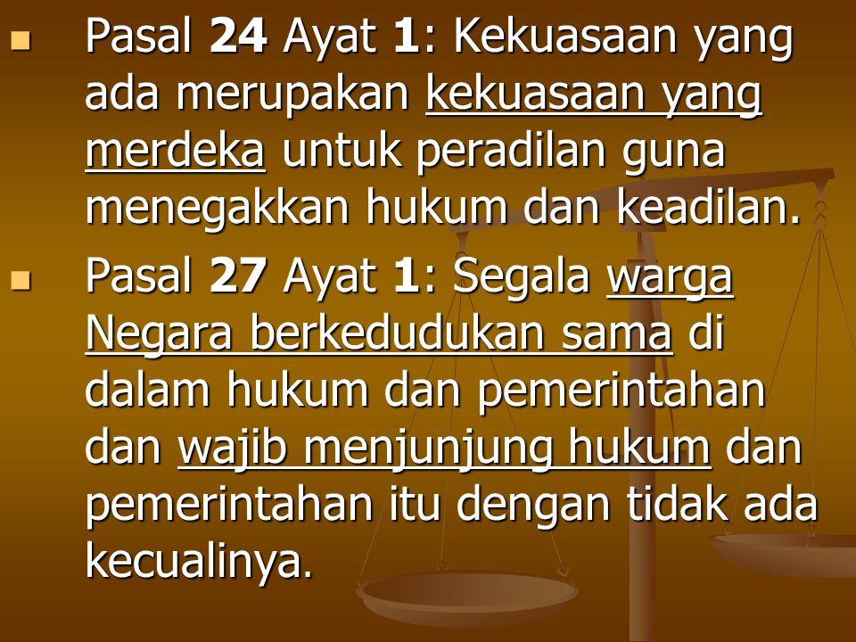 Pasal 24 Ayat 1: Kekuasaan yang ada merupakan kekuasaan yang merdeka untuk peradilan guna menegakkan hukum dan keadilan.