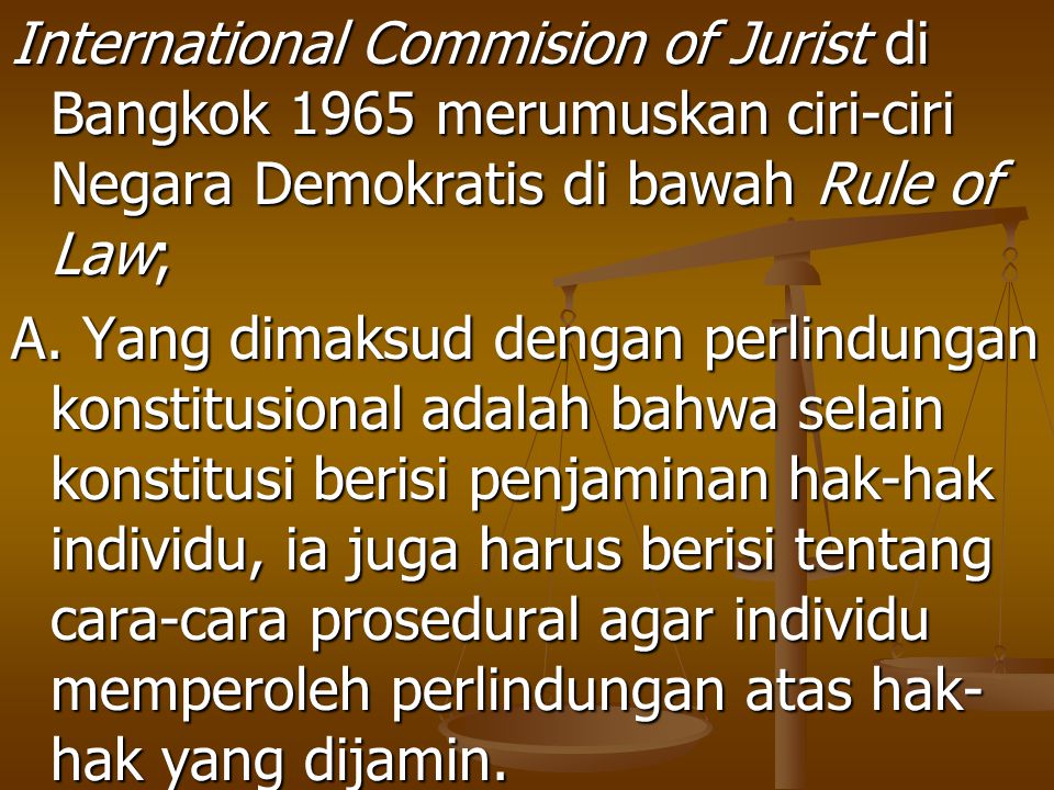 International Commision of Jurist di Bangkok 1965 merumuskan ciri-ciri Negara Demokratis di bawah Rule of Law;