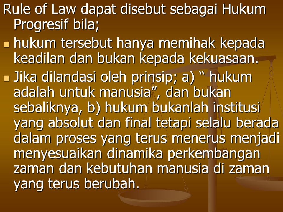 Rule of Law dapat disebut sebagai Hukum Progresif bila;