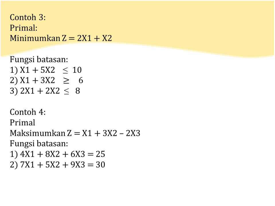 Contoh 3: Primal: Minimumkan Z = 2X1 + X2. Fungsi batasan: 1) X1 + 5X2 ≤ 10. 2) X1 + 3X2 ≥ 6.