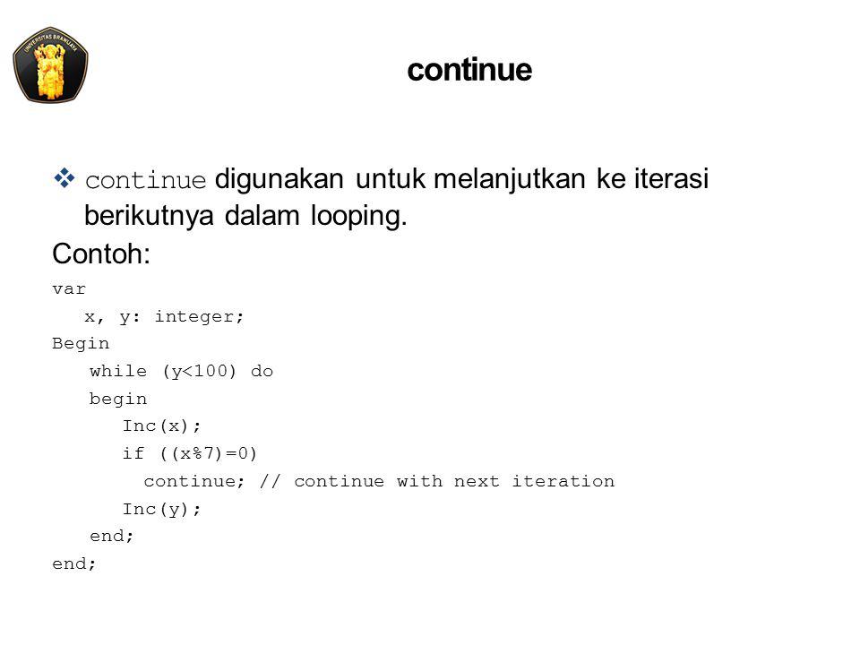 continue continue digunakan untuk melanjutkan ke iterasi berikutnya dalam looping. Contoh: var. x, y: integer;