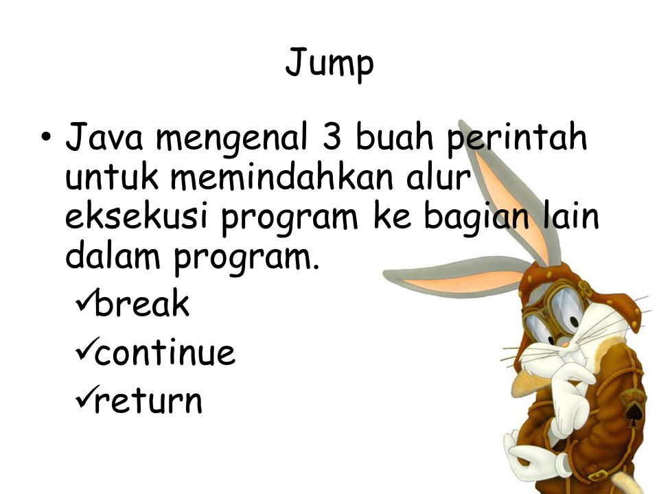 Jump Java mengenal 3 buah perintah untuk memindahkan alur eksekusi program ke bagian lain dalam program.