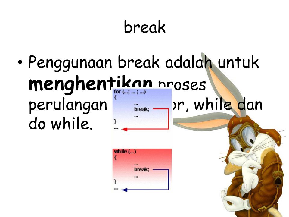 break Penggunaan break adalah untuk menghentikan proses perulangan dalam for, while dan do while.