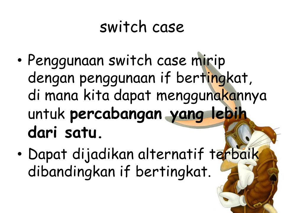 switch case Penggunaan switch case mirip dengan penggunaan if bertingkat, di mana kita dapat menggunakannya untuk percabangan yang lebih dari satu.