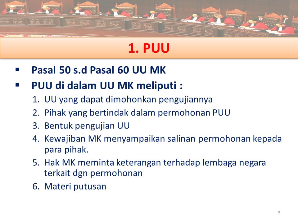 1. PUU Pasal 50 s.d Pasal 60 UU MK PUU di dalam UU MK meliputi :