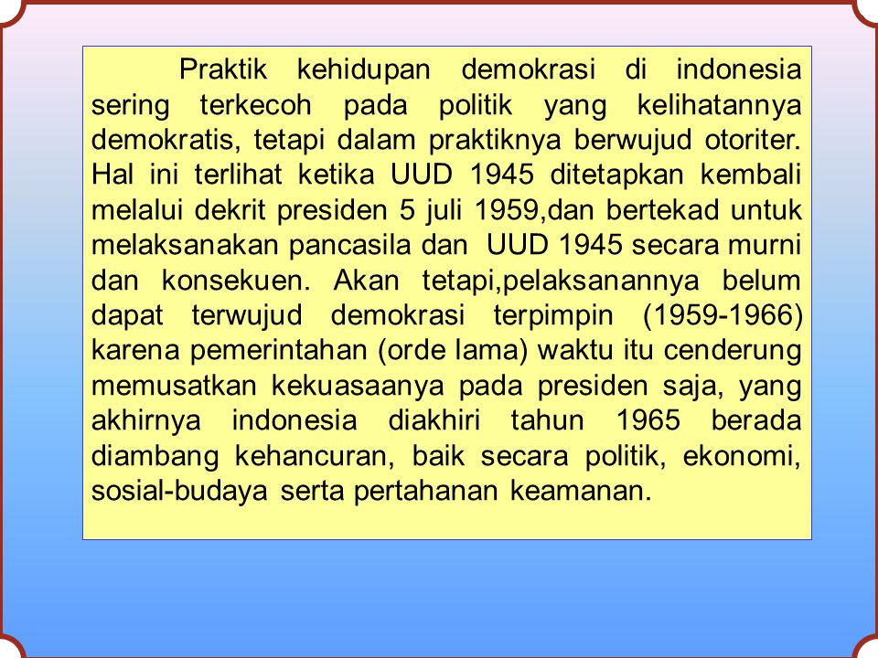 Praktik kehidupan demokrasi di indonesia sering terkecoh pada politik yang kelihatannya demokratis, tetapi dalam praktiknya berwujud otoriter.