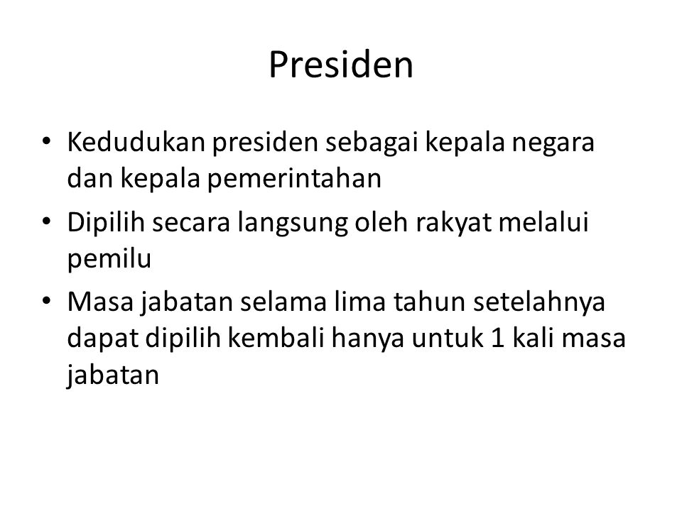 Presiden Kedudukan presiden sebagai kepala negara dan kepala pemerintahan. Dipilih secara langsung oleh rakyat melalui pemilu.