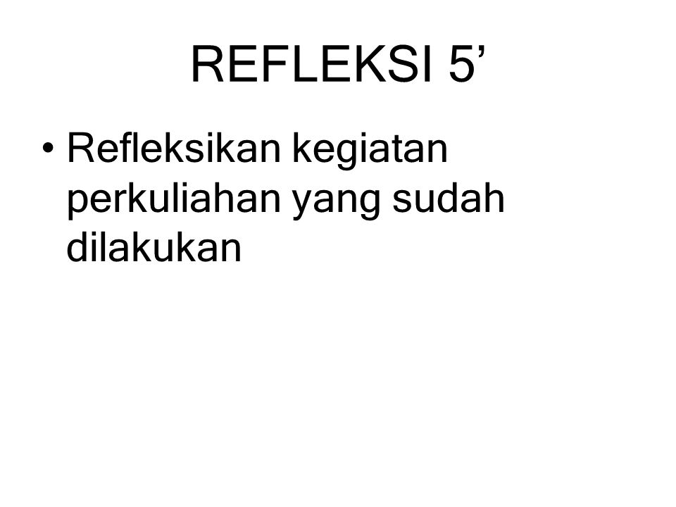 REFLEKSI 5’ Refleksikan kegiatan perkuliahan yang sudah dilakukan