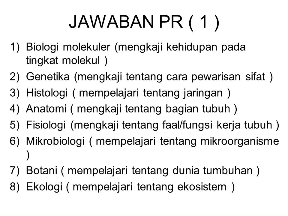 JAWABAN PR ( 1 ) Biologi molekuler (mengkaji kehidupan pada tingkat molekul ) Genetika (mengkaji tentang cara pewarisan sifat )