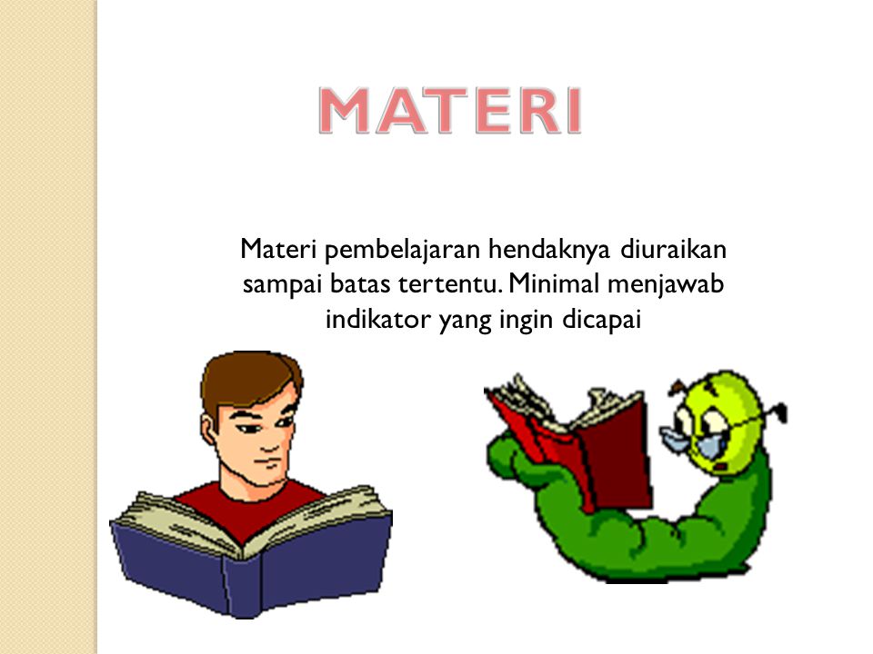 MATERI Materi pembelajaran hendaknya diuraikan sampai batas tertentu.