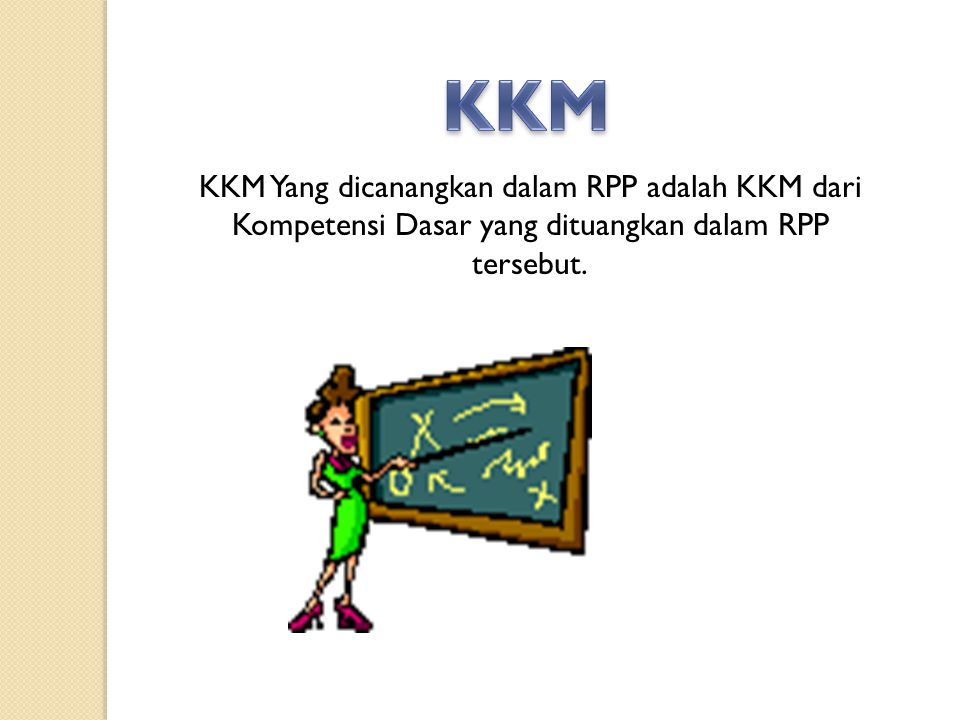 KKM KKM Yang dicanangkan dalam RPP adalah KKM dari Kompetensi Dasar yang dituangkan dalam RPP tersebut.