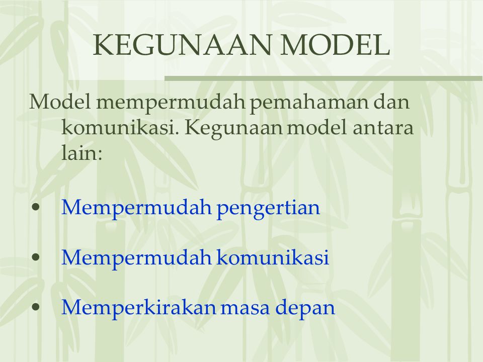 KEGUNAAN MODEL Model mempermudah pemahaman dan komunikasi. Kegunaan model antara lain: Mempermudah pengertian.