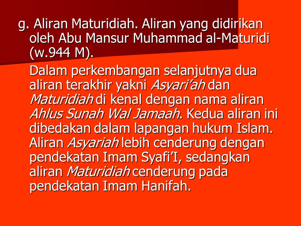 g. Aliran Maturidiah. Aliran yang didirikan oleh Abu Mansur Muhammad al-Maturidi (w.944 M).
