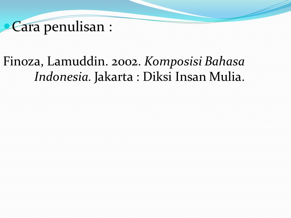 Cara penulisan : Finoza, Lamuddin Komposisi Bahasa Indonesia. Jakarta : Diksi Insan Mulia.