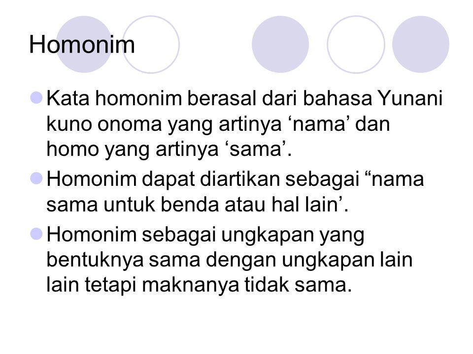 Homonim Kata homonim berasal dari bahasa Yunani kuno onoma yang artinya ‘nama’ dan homo yang artinya ‘sama’.