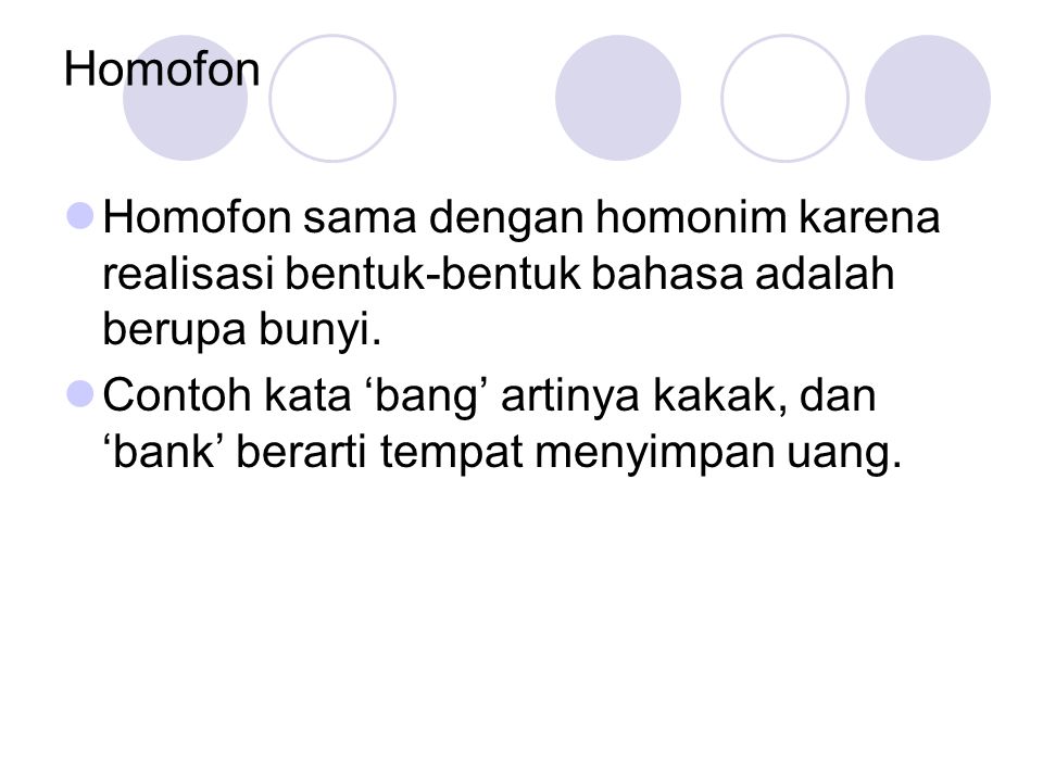 Homofon Homofon sama dengan homonim karena realisasi bentuk-bentuk bahasa adalah berupa bunyi.