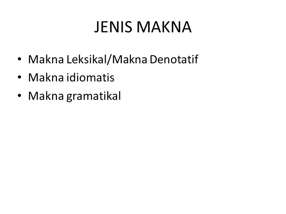 JENIS MAKNA Makna Leksikal/Makna Denotatif Makna idiomatis