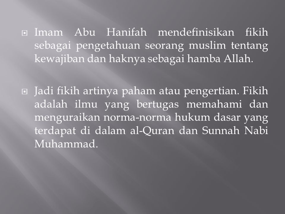 Imam Abu Hanifah mendefinisikan fikih sebagai pengetahuan seorang muslim tentang kewajiban dan haknya sebagai hamba Allah.