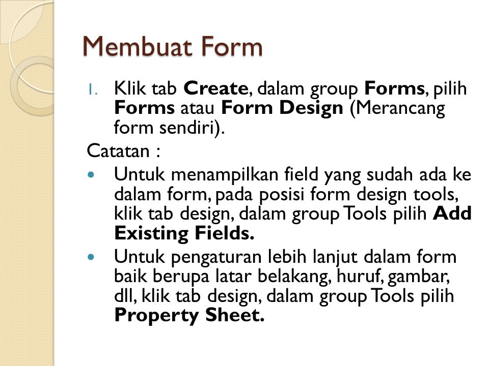 Membuat Form Klik tab Create, dalam group Forms, pilih Forms atau Form Design (Merancang form sendiri).