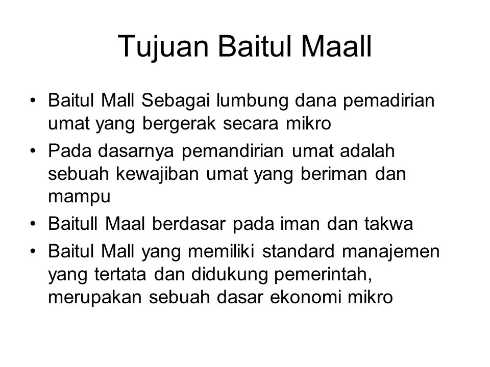 Tujuan Baitul Maall Baitul Mall Sebagai lumbung dana pemadirian umat yang bergerak secara mikro.