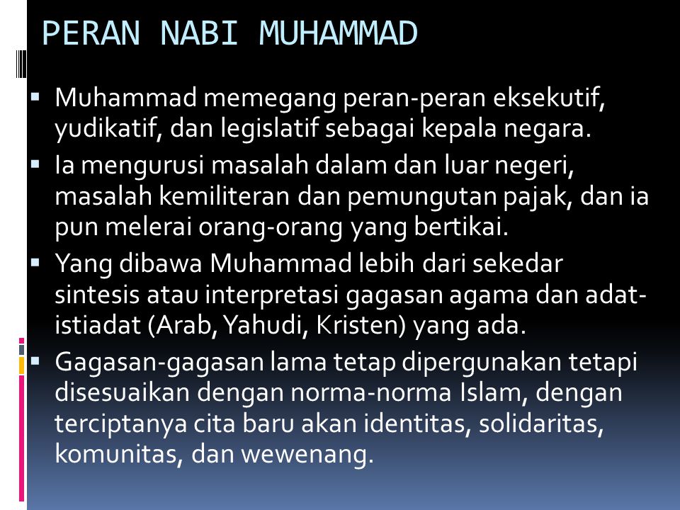 PERAN NABI MUHAMMAD Muhammad memegang peran-peran eksekutif, yudikatif, dan legislatif sebagai kepala negara.
