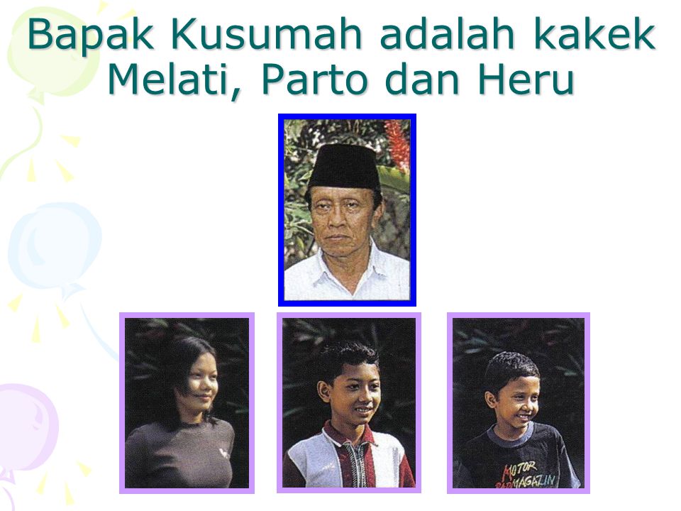 Bapak Kusumah adalah kakek Melati, Parto dan Heru