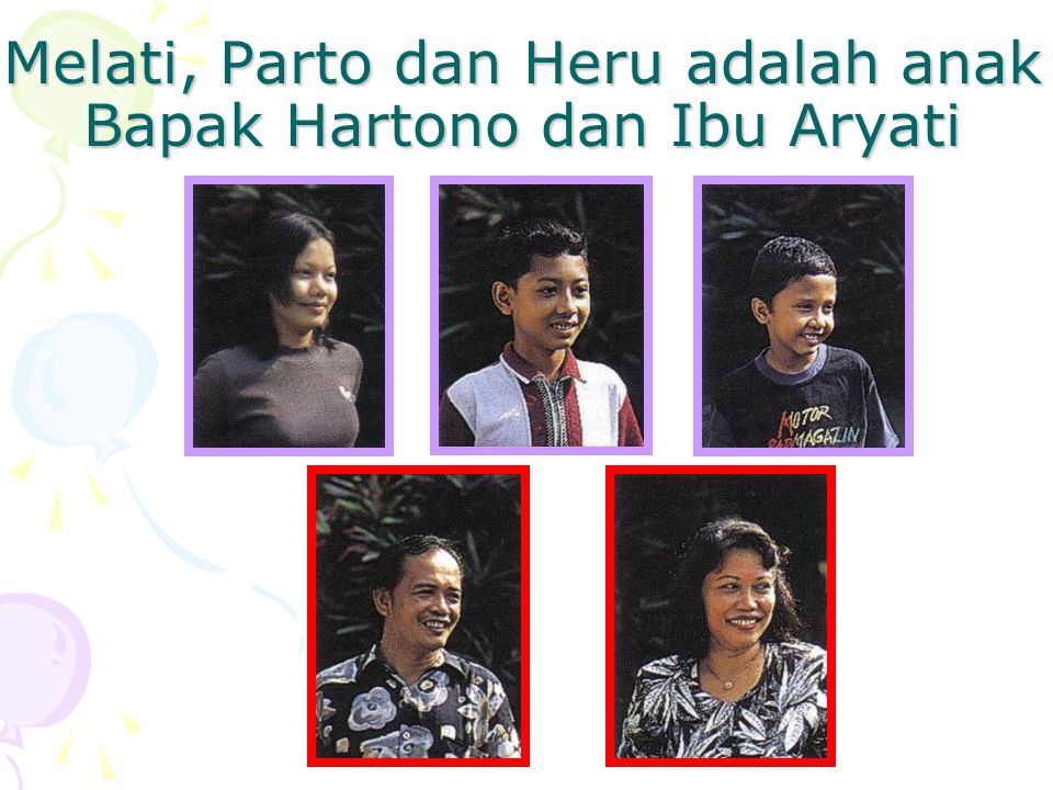 Melati, Parto dan Heru adalah anak Bapak Hartono dan Ibu Aryati