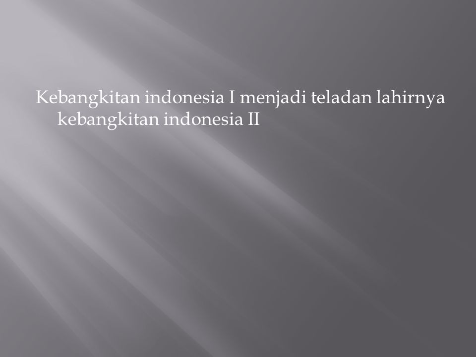 Kebangkitan indonesia I menjadi teladan lahirnya kebangkitan indonesia II