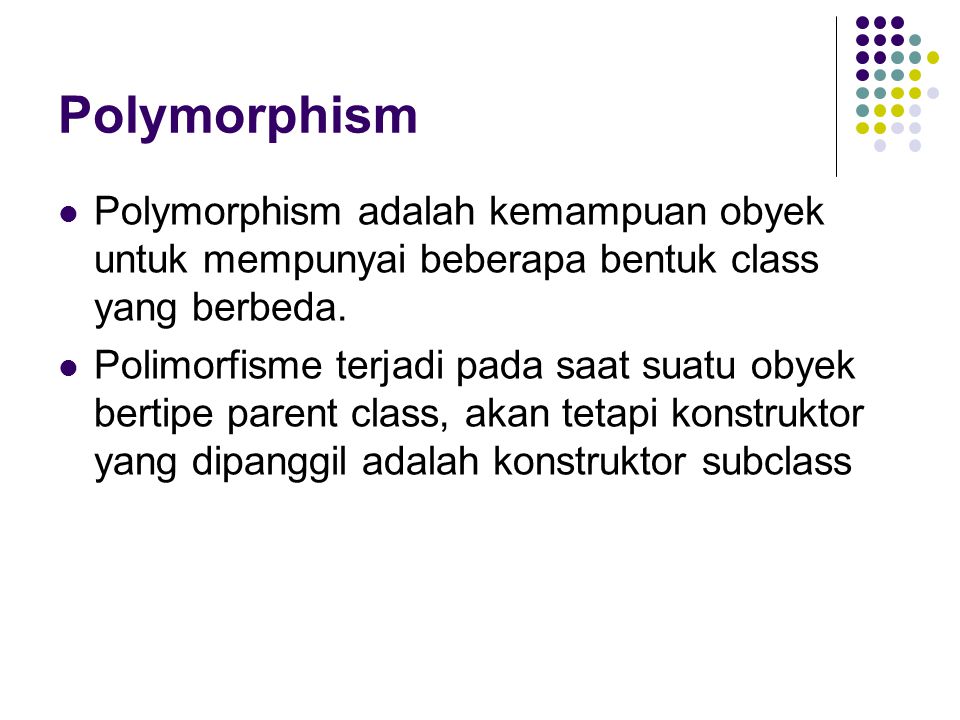 Polymorphism Polymorphism adalah kemampuan obyek untuk mempunyai beberapa bentuk class yang berbeda.