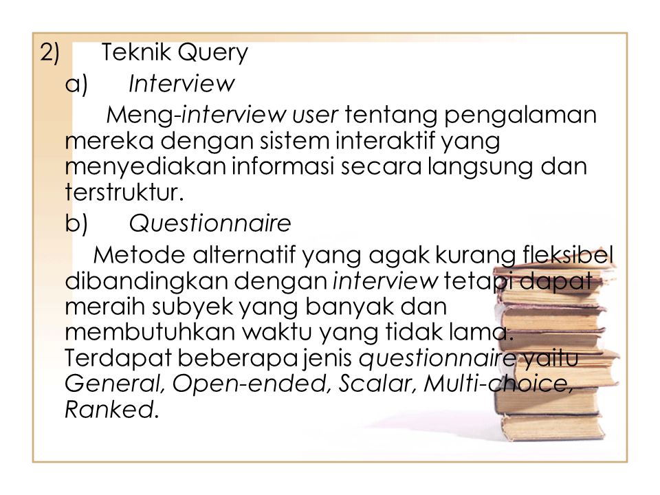 2) Teknik Query a) Interview Meng-interview user tentang pengalaman mereka dengan sistem interaktif yang menyediakan informasi secara langsung dan terstruktur.