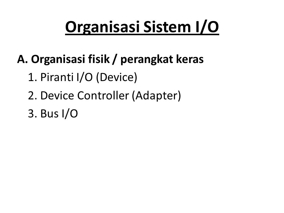 Organisasi Sistem I/O A. Organisasi fisik / perangkat keras 1.