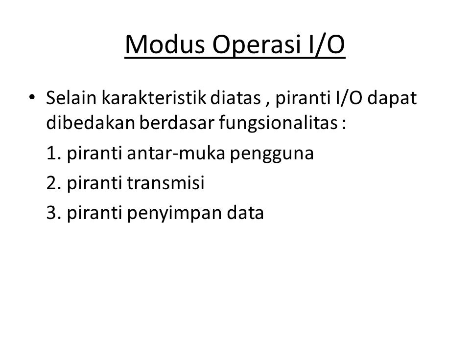 Modus Operasi I/O Selain karakteristik diatas , piranti I/O dapat dibedakan berdasar fungsionalitas :