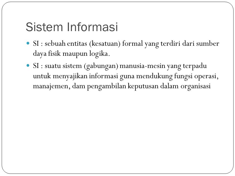 Sistem Informasi SI : sebuah entitas (kesatuan) formal yang terdiri dari sumber daya fisik maupun logika.