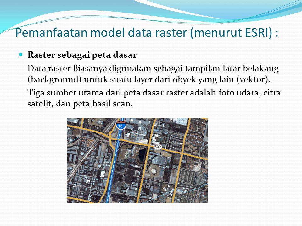 Pemanfaatan model data raster (menurut ESRI) :