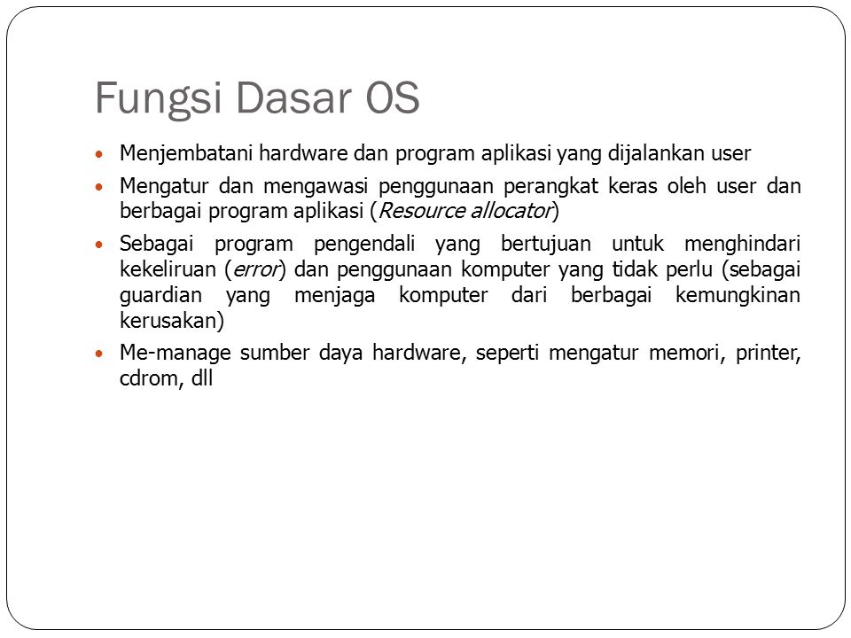Fungsi Dasar OS Menjembatani hardware dan program aplikasi yang dijalankan user.